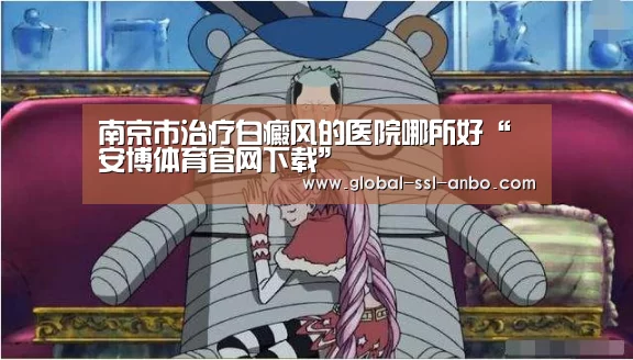 南京市治疗白癜风的医院哪所好“安博体育官网下载”(图2) 安博体育官网下载