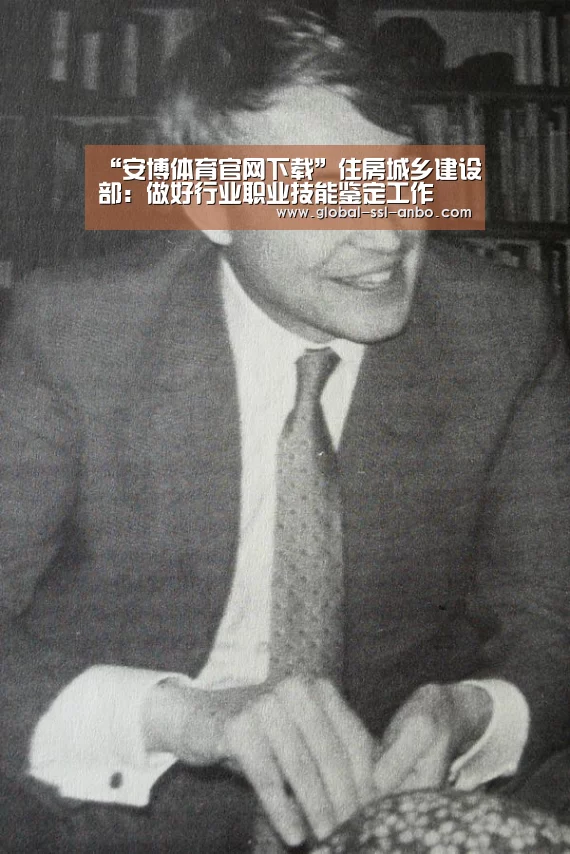 “安博体育官网下载”住房城乡建设部:做好行业职业技能鉴定工作(图3) 安博体育官网下载