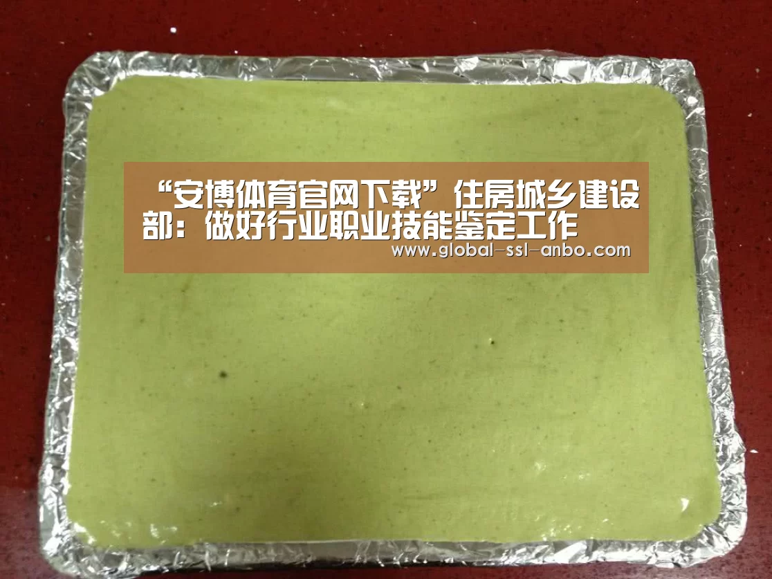 “安博体育官网下载”住房城乡建设部:做好行业职业技能鉴定工作(图4) 安博体育官网下载